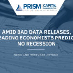 Amid Bad Data Releases, Leading Economists Predict No Recession | Prism Capital Management