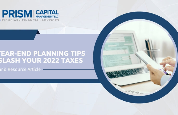 10 Year-End Planning Tips To Slash Your 2022 Taxes | Prism Capital Management